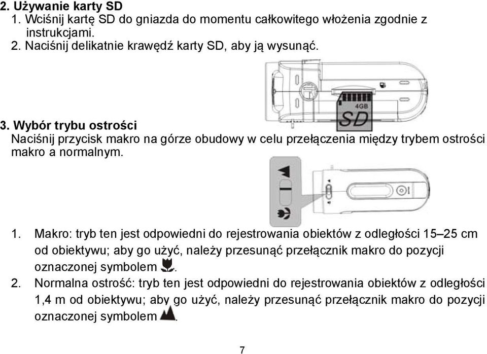 Makro: tryb ten jest odpowiedni do rejestrowania obiektów z odległości 15 25 cm od obiektywu; aby go użyć, należy przesunąć przełącznik makro do pozycji oznaczonej