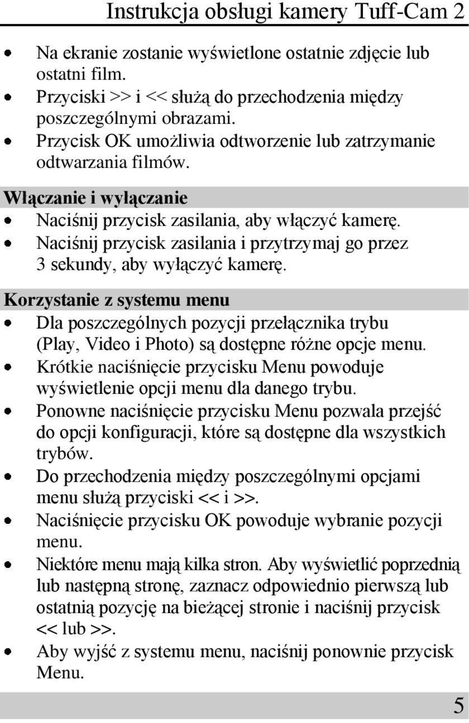 Naciśnij przycisk zasilania i przytrzymaj go przez 3 sekundy, aby wyłączyć kamerę.