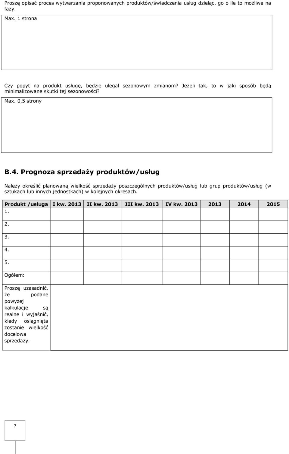 Prognoza sprzedaży produktów/usług Należy określić planowaną wielkość sprzedaży poszczególnych produktów/usług lub grup produktów/usług (w sztukach lub innych jednostkach) w