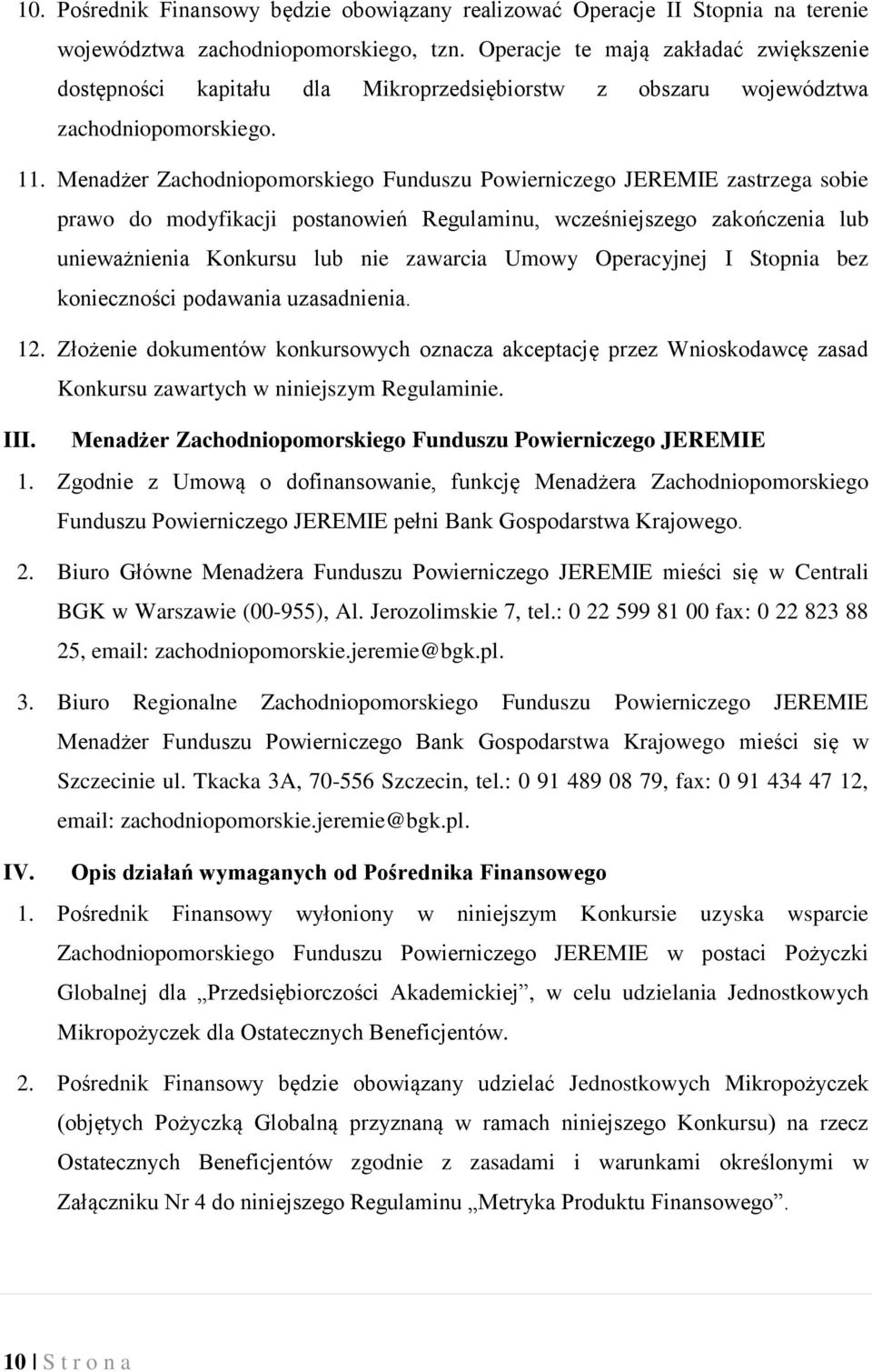 Menadżer Zachodniopomorskiego Funduszu Powierniczego JEREMIE zastrzega sobie prawo do modyfikacji postanowień Regulaminu, wcześniejszego zakończenia lub unieważnienia Konkursu lub nie zawarcia Umowy