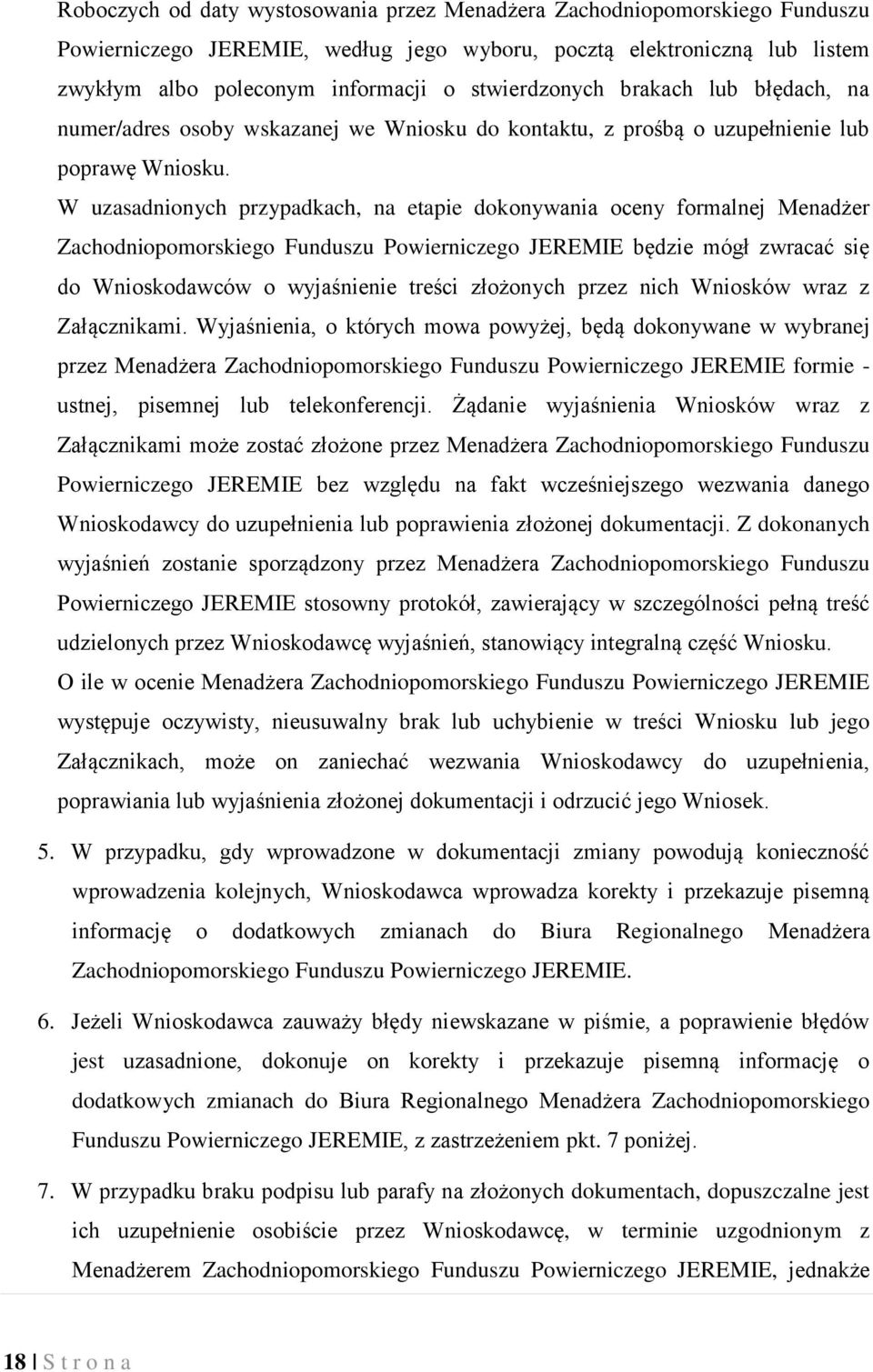 W uzasadnionych przypadkach, na etapie dokonywania oceny formalnej Menadżer Zachodniopomorskiego Funduszu Powierniczego JEREMIE będzie mógł zwracać się do Wnioskodawców o wyjaśnienie treści złożonych