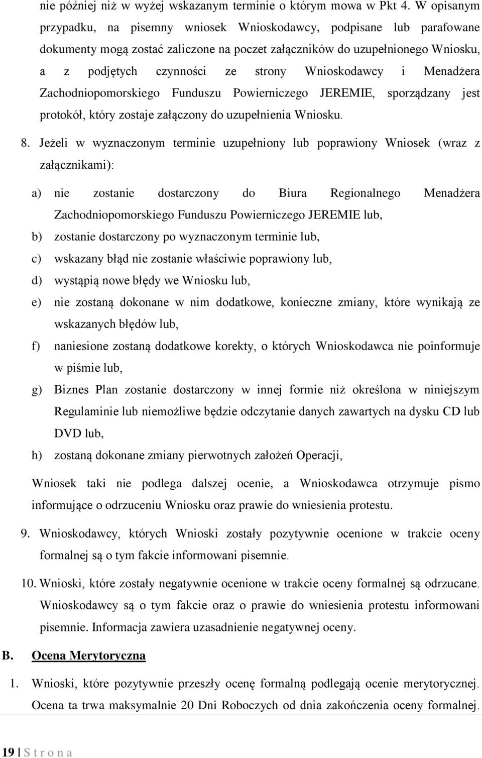 Wnioskodawcy i Menadżera Zachodniopomorskiego Funduszu Powierniczego JEREMIE, sporządzany jest protokół, który zostaje załączony do uzupełnienia Wniosku. 8.