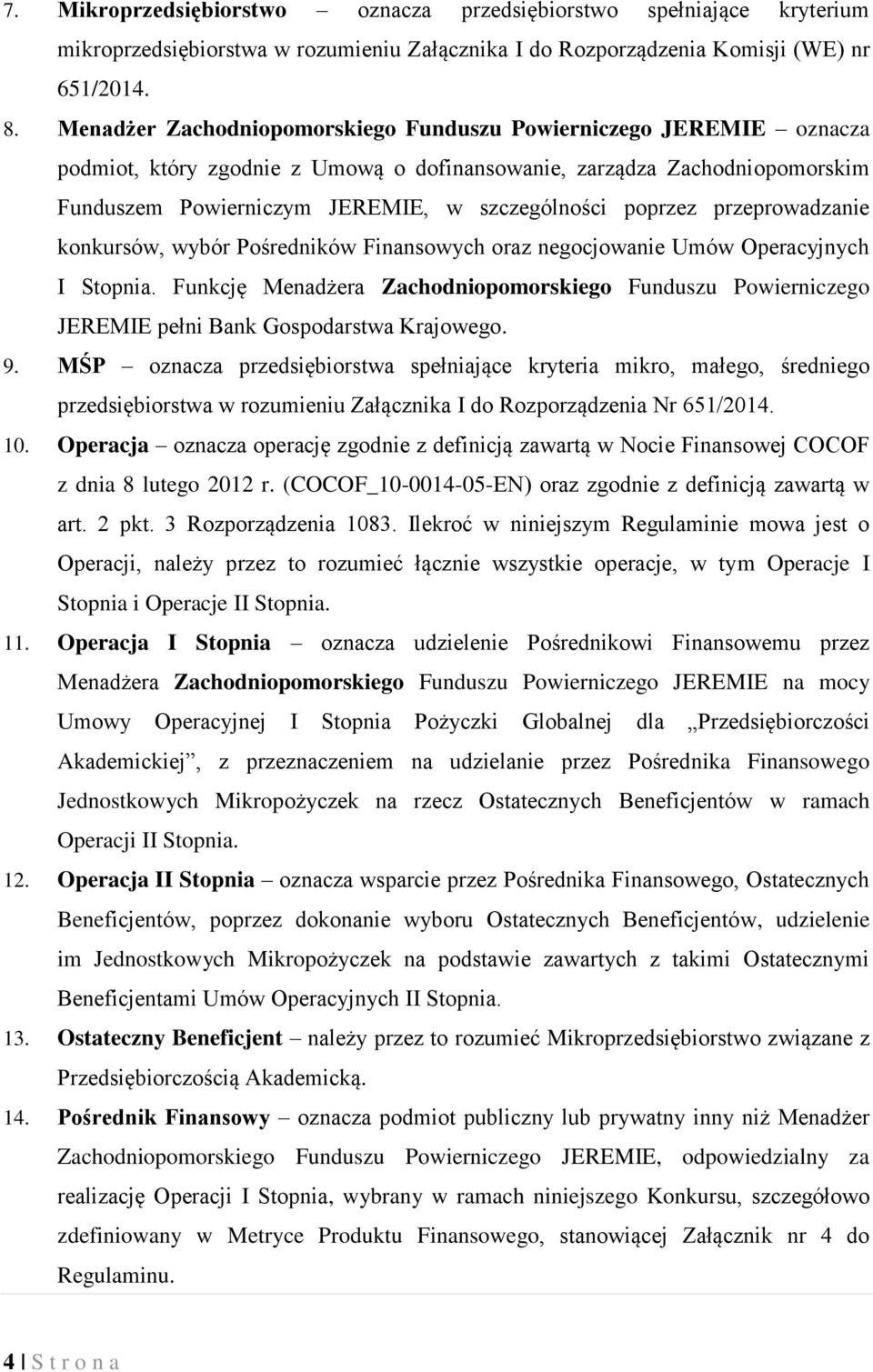 poprzez przeprowadzanie konkursów, wybór Pośredników Finansowych oraz negocjowanie Umów Operacyjnych I Stopnia.