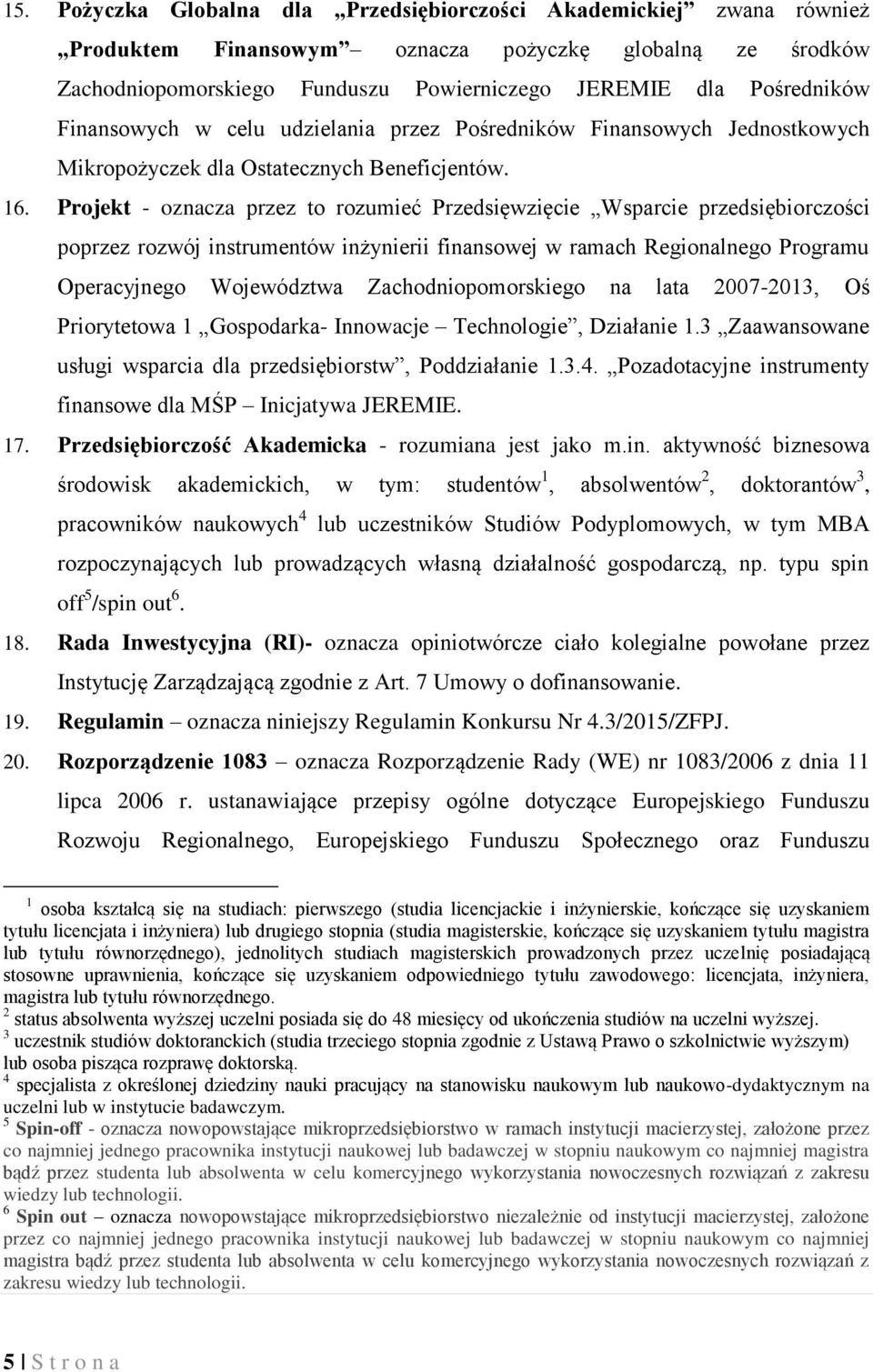 Projekt - oznacza przez to rozumieć Przedsięwzięcie Wsparcie przedsiębiorczości poprzez rozwój instrumentów inżynierii finansowej w ramach Regionalnego Programu Operacyjnego Województwa