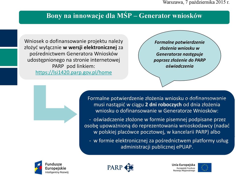 pl/home Formalne potwierdzenie złożenia wniosku w Generatorze następuje poprzez złożenie do PARP oświadczenia Formalne potwierdzenie złożenia wniosku o dofinansowanie musi nastąpić w ciągu 2