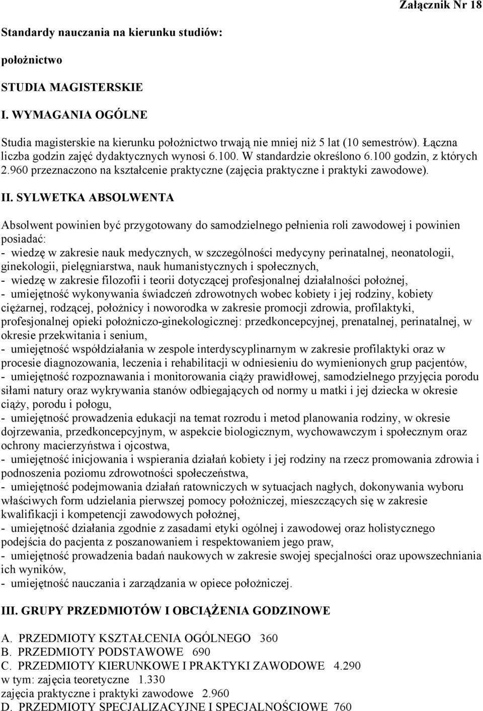 SYLWETKA ABSOLWENTA Absolwent powinien być przygotowany do samodzielnego pełnienia roli zawodowej i powinien posiadać: - wiedzę w zakresie nauk medycznych, w szczególności medycyny perinatalnej,