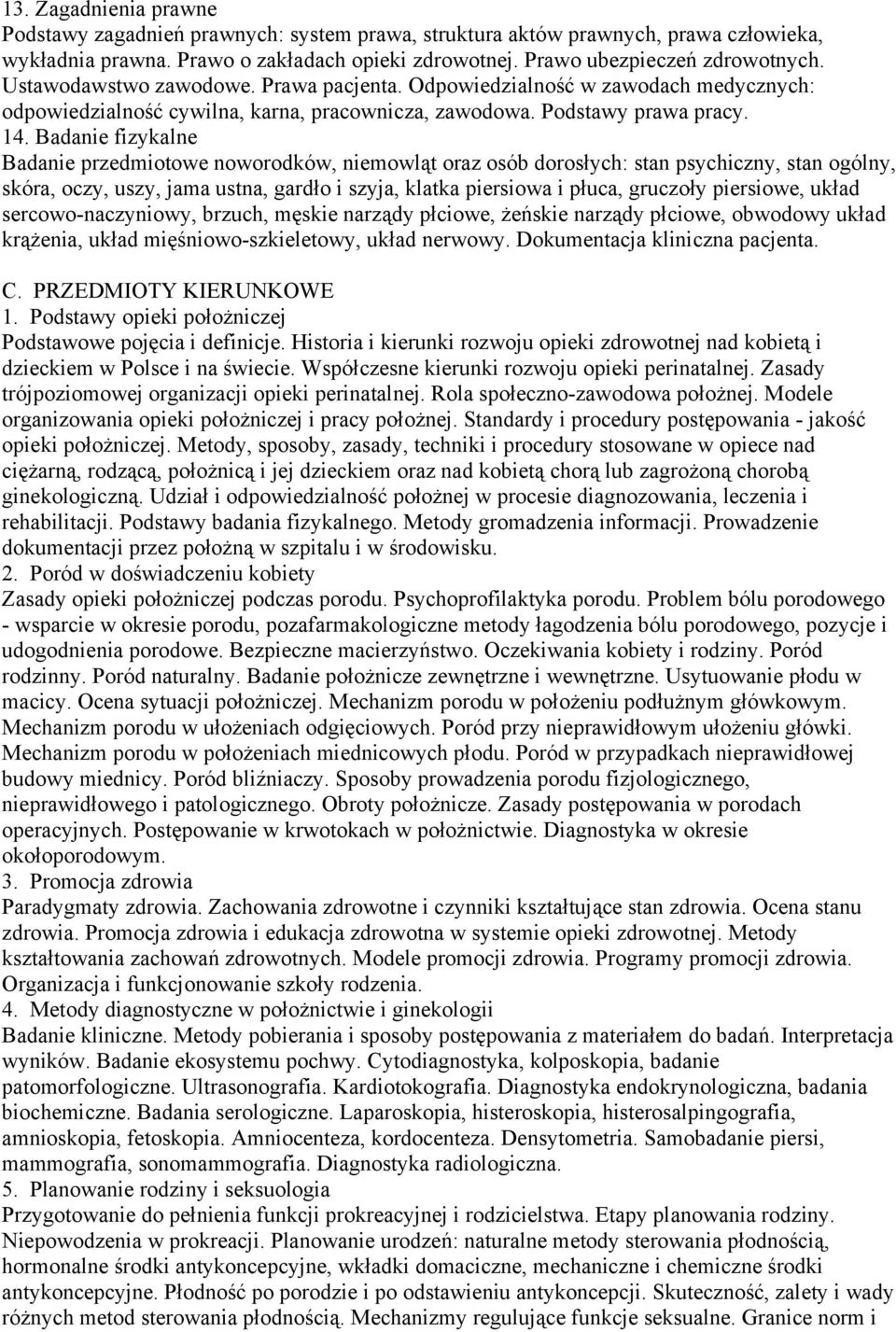 Badanie fizykalne Badanie przedmiotowe noworodków, niemowląt oraz osób dorosłych: stan psychiczny, stan ogólny, skóra, oczy, uszy, jama ustna, gardło i szyja, klatka piersiowa i płuca, gruczoły