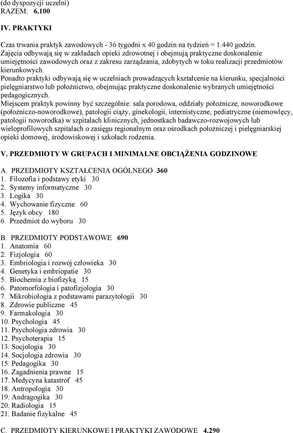 Ponadto praktyki odbywają się w uczelniach prowadzących kształcenie na kierunku, specjalności pielęgniarstwo lub położnictwo, obejmując praktyczne doskonalenie wybranych umiejętności pedagogicznych.