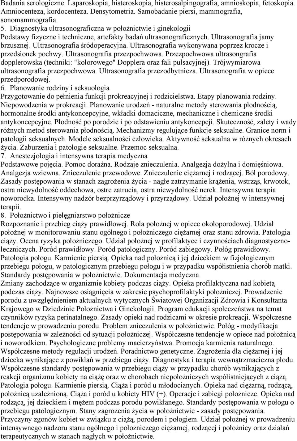 Ultrasonografia wykonywana poprzez krocze i przedsionek pochwy. Ultrasonografia przezpochwowa. Przezpochwowa ultrasongrafia dopplerowska (techniki: "kolorowego" Dopplera oraz fali pulsacyjnej).