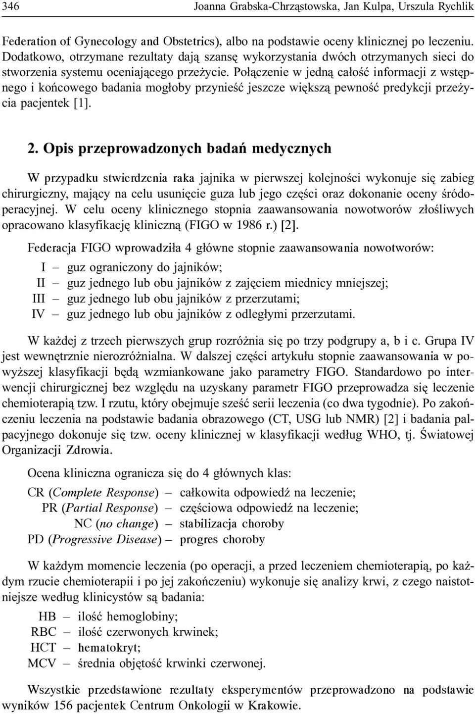 Po³¹czenie w jedn¹ ca³oœæ informacji z wstêpnego i koñcowego badania mog³oby przynieœæ jeszcze wiêksz¹ pewnoœæ predykcji prze ycia pacjentek [1]. 2.