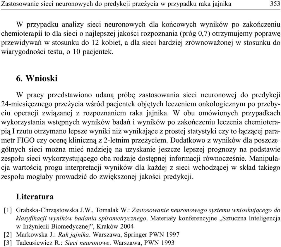 Wnioski W pracy przedstawiono udan¹ próbê zastosowania sieci neuronowej do predykcji 24-miesiêcznego prze ycia wœród pacjentek objêtych leczeniem onkologicznym po przebyciu operacji zwi¹zanej z