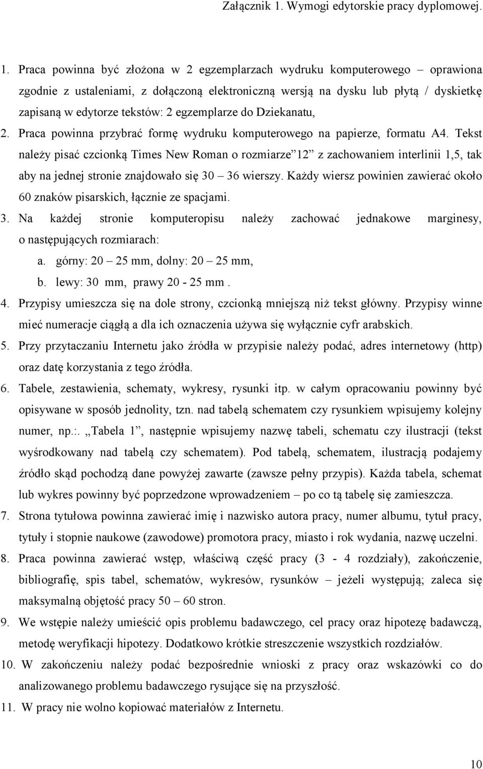 Praca powinna być złożona w 2 egzemplarzach wydruku komputerowego oprawiona zgodnie z ustaleniami, z dołączoną elektroniczną wersją na dysku lub płytą / dyskietkę zapisaną w edytorze tekstów: 2