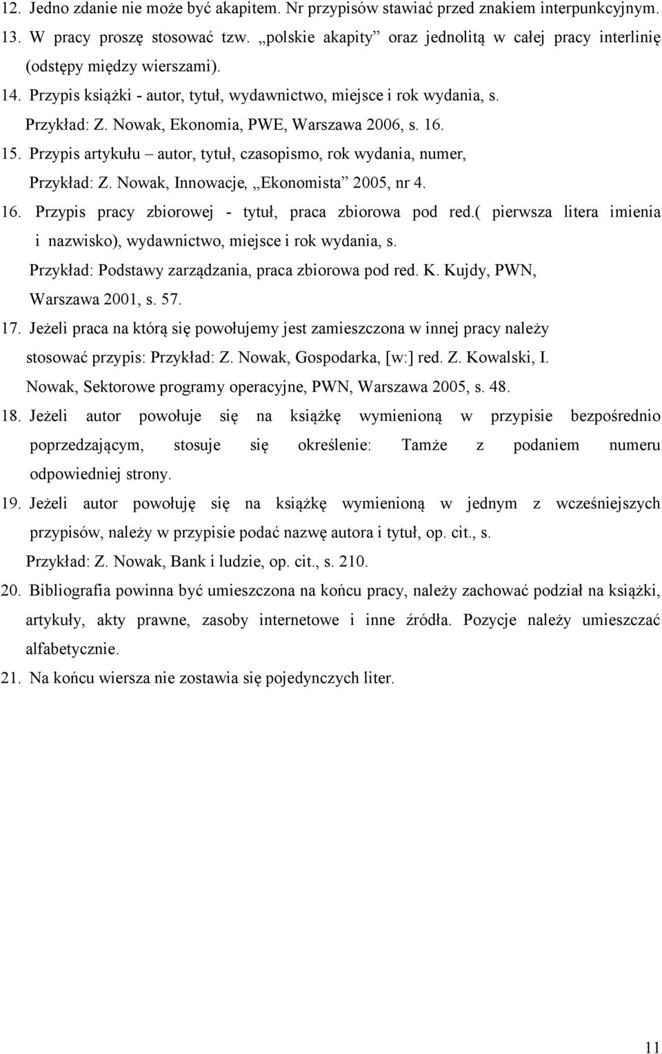 Nowak, Ekonomia, PWE, Warszawa 2006, s. 16. 15. Przypis artykułu autor, tytuł, czasopismo, rok wydania, numer, Przykład: Z. Nowak, Innowacje, Ekonomista 2005, nr 4. 16. Przypis pracy zbiorowej - tytuł, praca zbiorowa pod red.