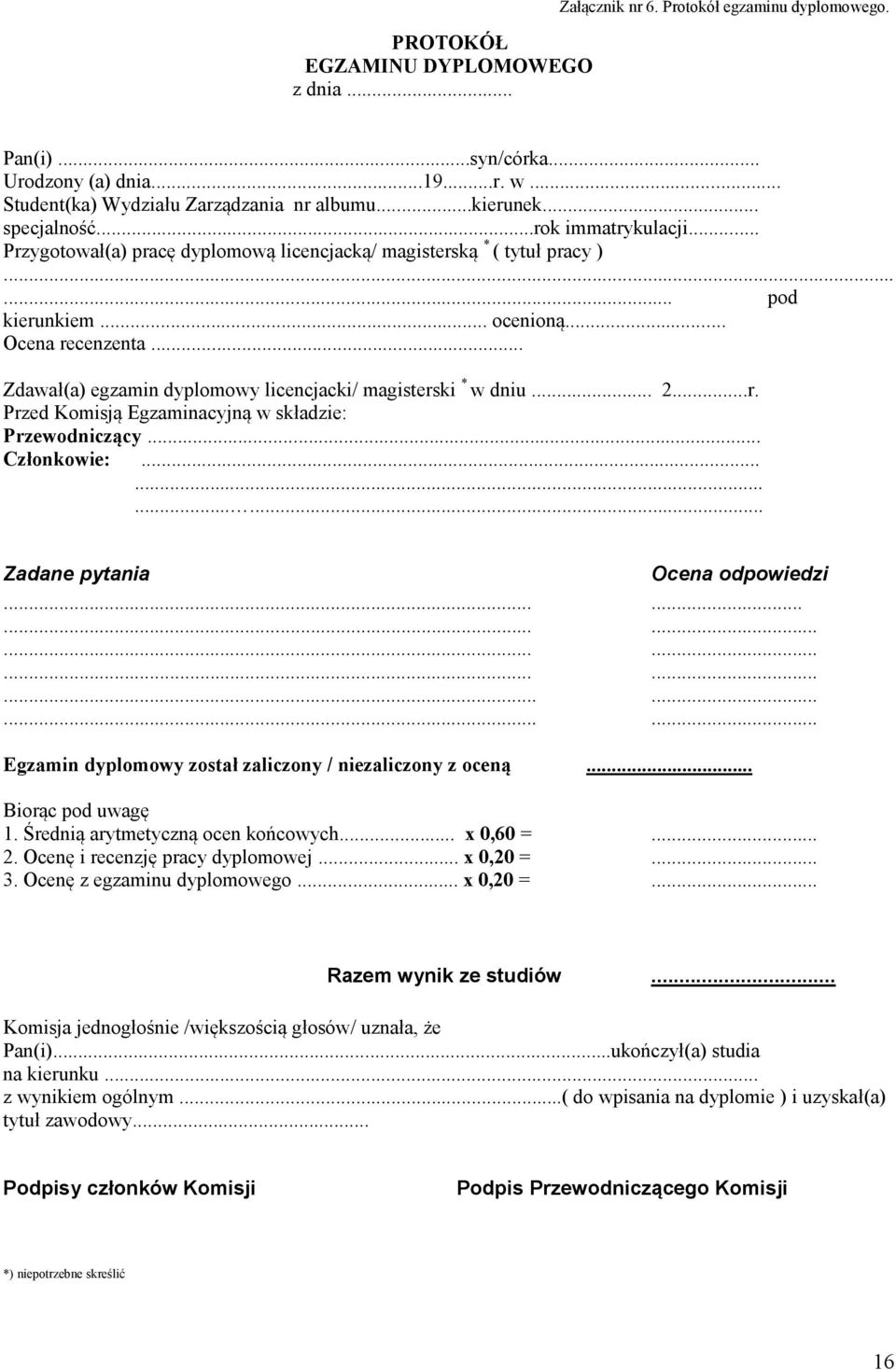 .. Zdawał(a) egzamin dyplomowy licencjacki/ magisterski * w dniu... 2...r. Przed Komisją Egzaminacyjną w składzie: Przewodniczący... Członkowie:............ Zadane pytania Ocena odpowiedzi.