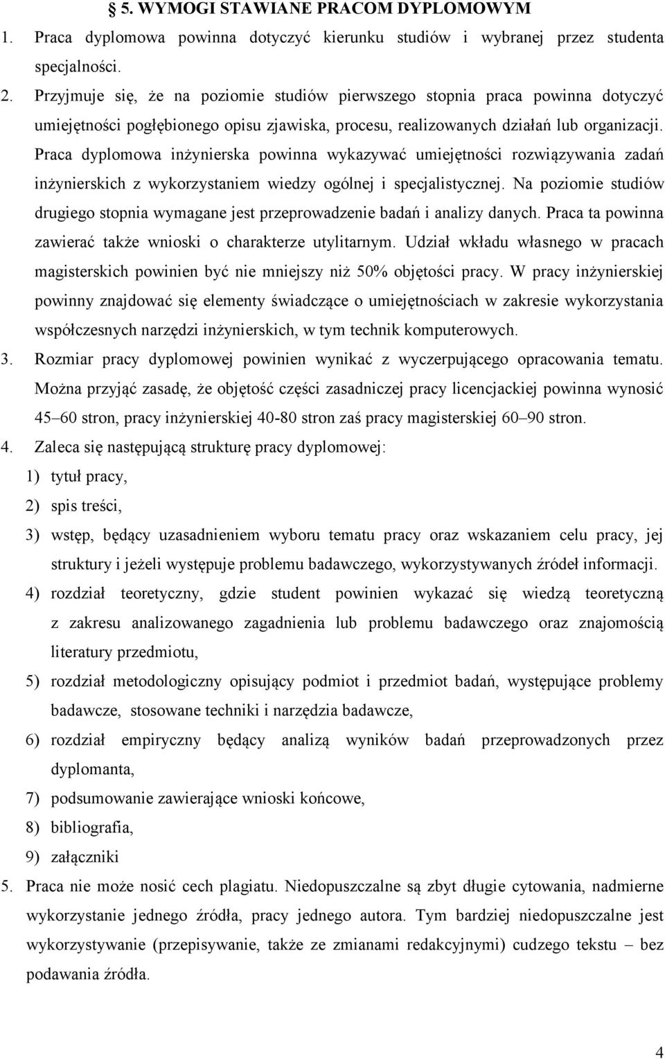 Praca dyplomowa inżynierska powinna wykazywać umiejętności rozwiązywania zadań inżynierskich z wykorzystaniem wiedzy ogólnej i specjalistycznej.