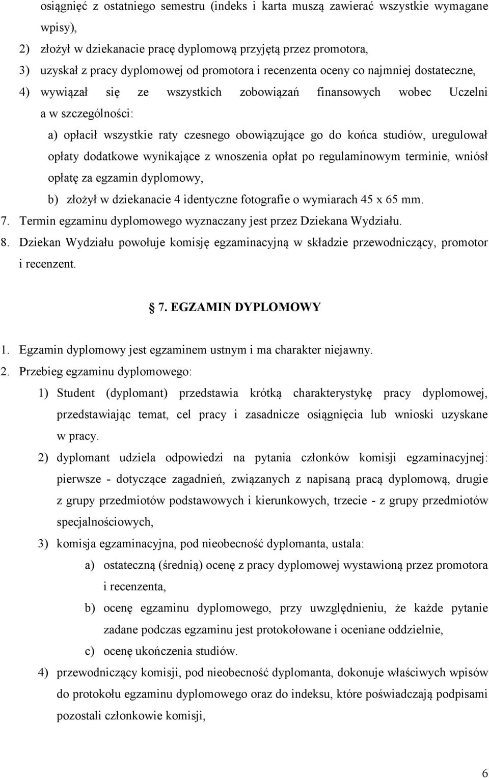 uregulował opłaty dodatkowe wynikające z wnoszenia opłat po regulaminowym terminie, wniósł opłatę za egzamin dyplomowy, b) złożył w dziekanacie 4 identyczne fotografie o wymiarach 45 x 65 mm. 7.