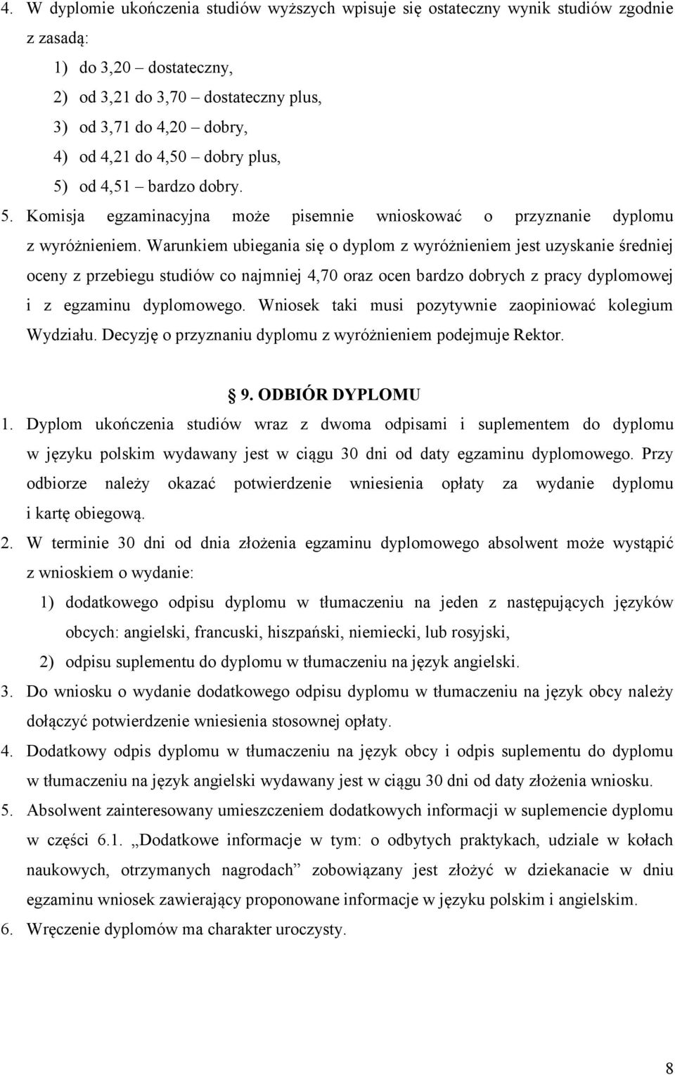 Warunkiem ubiegania się o dyplom z wyróżnieniem jest uzyskanie średniej oceny z przebiegu studiów co najmniej 4,70 oraz ocen bardzo dobrych z pracy dyplomowej i z egzaminu dyplomowego.