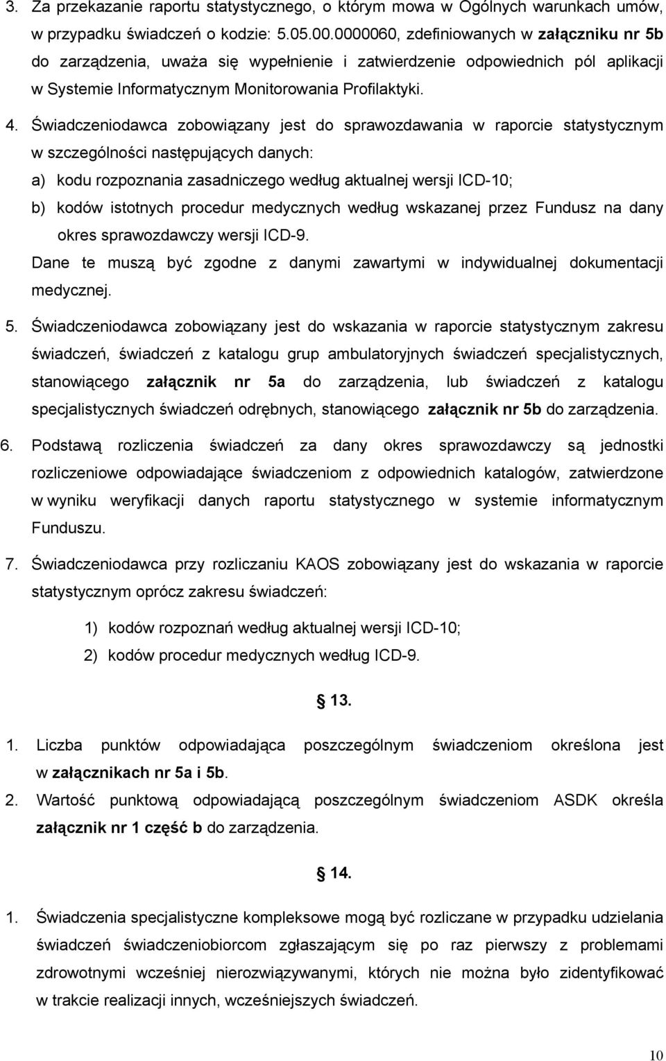 Świadczeniodawca zobowiązany jest do sprawozdawania w raporcie statystycznym w szczególności następujących danych: a) kodu rozpoznania zasadniczego według aktualnej wersji ICD-10; b) kodów istotnych