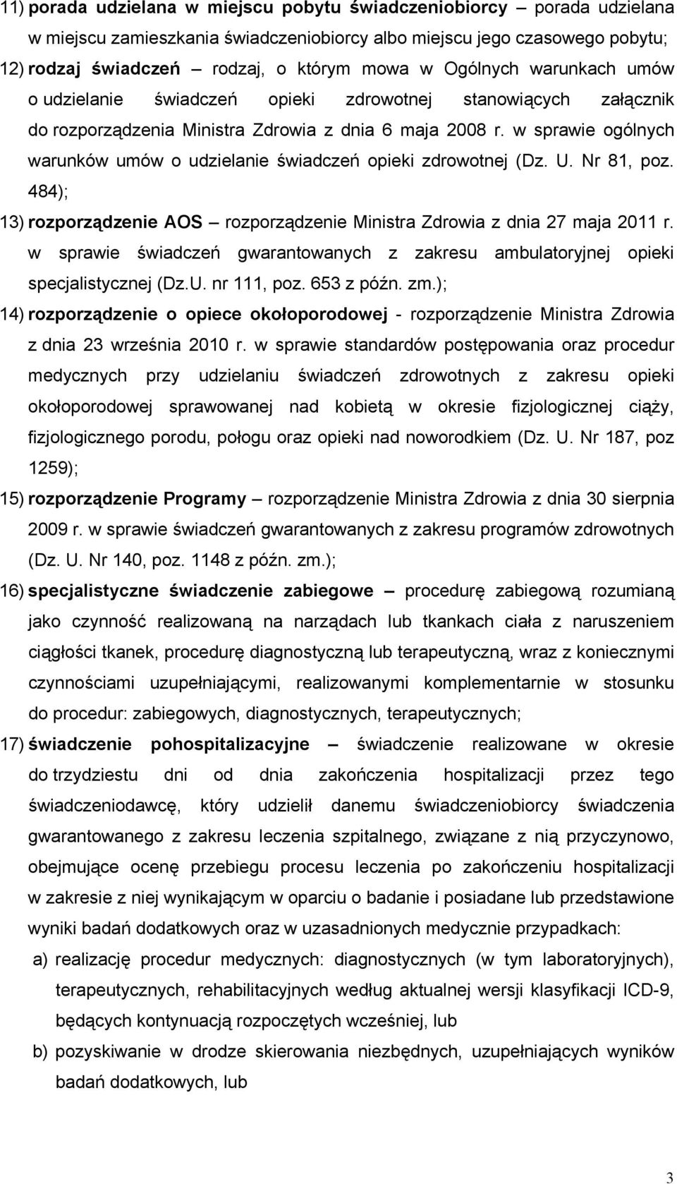 w sprawie ogólnych warunków umów o udzielanie świadczeń opieki zdrowotnej (Dz. U. Nr 81, poz. 484); 13) rozporządzenie AOS rozporządzenie Ministra Zdrowia z dnia 27 maja 2011 r.