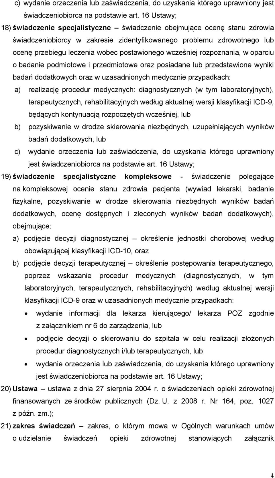 postawionego wcześniej rozpoznania, w oparciu o badanie podmiotowe i przedmiotowe oraz posiadane lub przedstawione wyniki badań dodatkowych oraz w uzasadnionych medycznie przypadkach: a) realizację