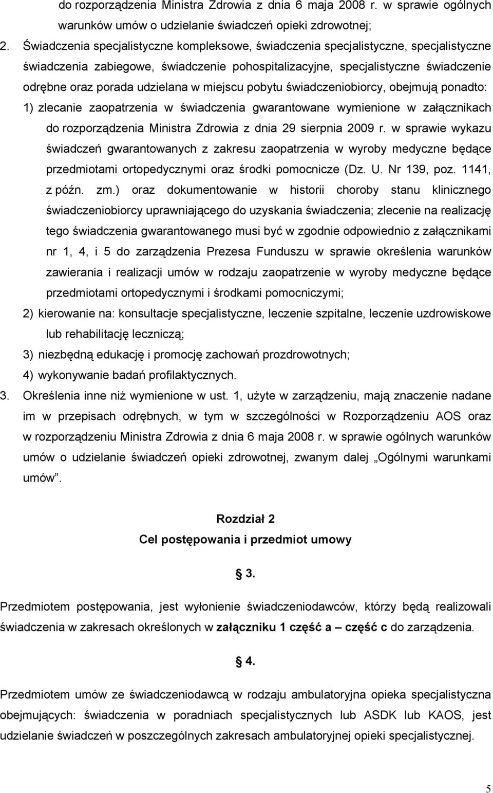 w miejscu pobytu świadczeniobiorcy, obejmują ponadto: 1) zlecanie zaopatrzenia w świadczenia gwarantowane wymienione w załącznikach do rozporządzenia Ministra Zdrowia z dnia 29 sierpnia 2009 r.