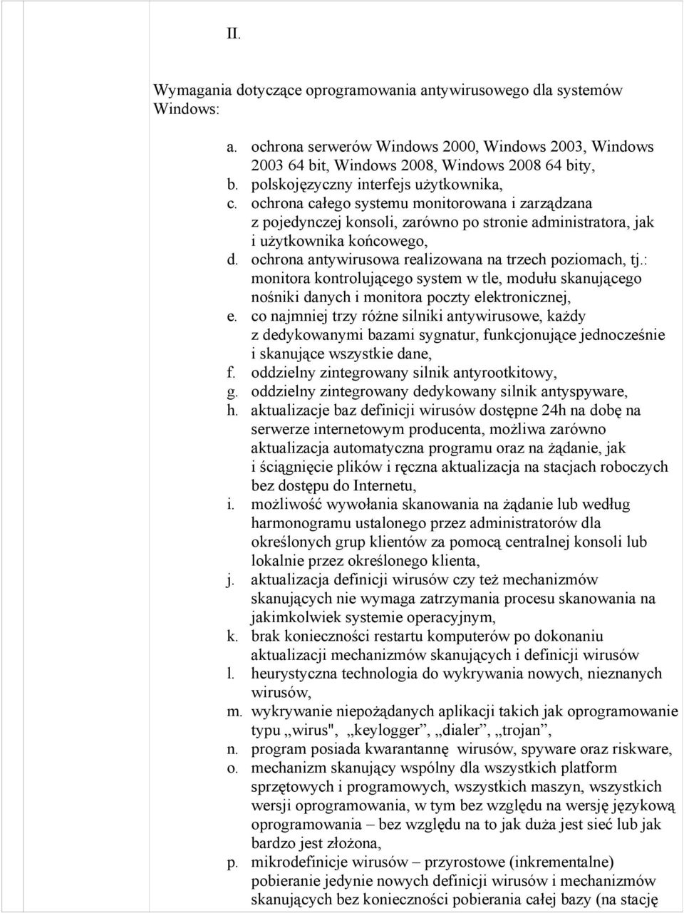 ochrona antywirusowa realizowana na trzech poziomach, tj.: monitora kontrolującego system w tle, modułu skanującego nośniki danych i monitora poczty elektronicznej, e.