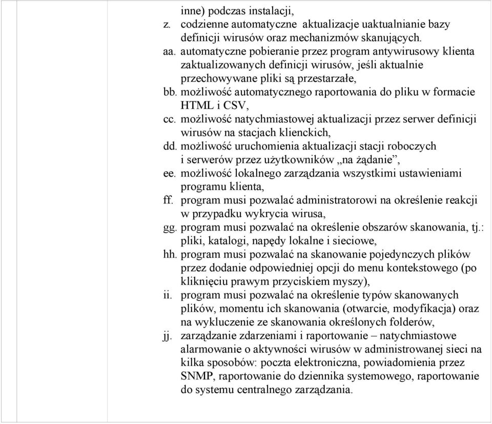 możliwość automatycznego raportowania do pliku w formacie HTML i CSV, cc. możliwość natychmiastowej aktualizacji przez serwer definicji wirusów na stacjach klienckich, dd.