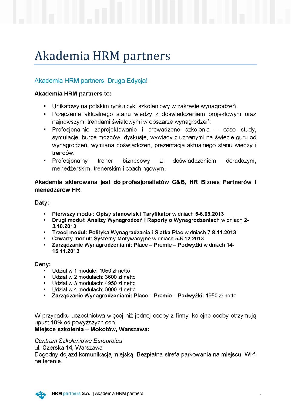 Profesjonalnie zaprojektowanie i prowadzone szkolenia case study, symulacje, burze mózgów, dyskusje, wywiady z uznanymi na świecie guru od wynagrodzeń, wymiana doświadczeń, prezentacja aktualnego