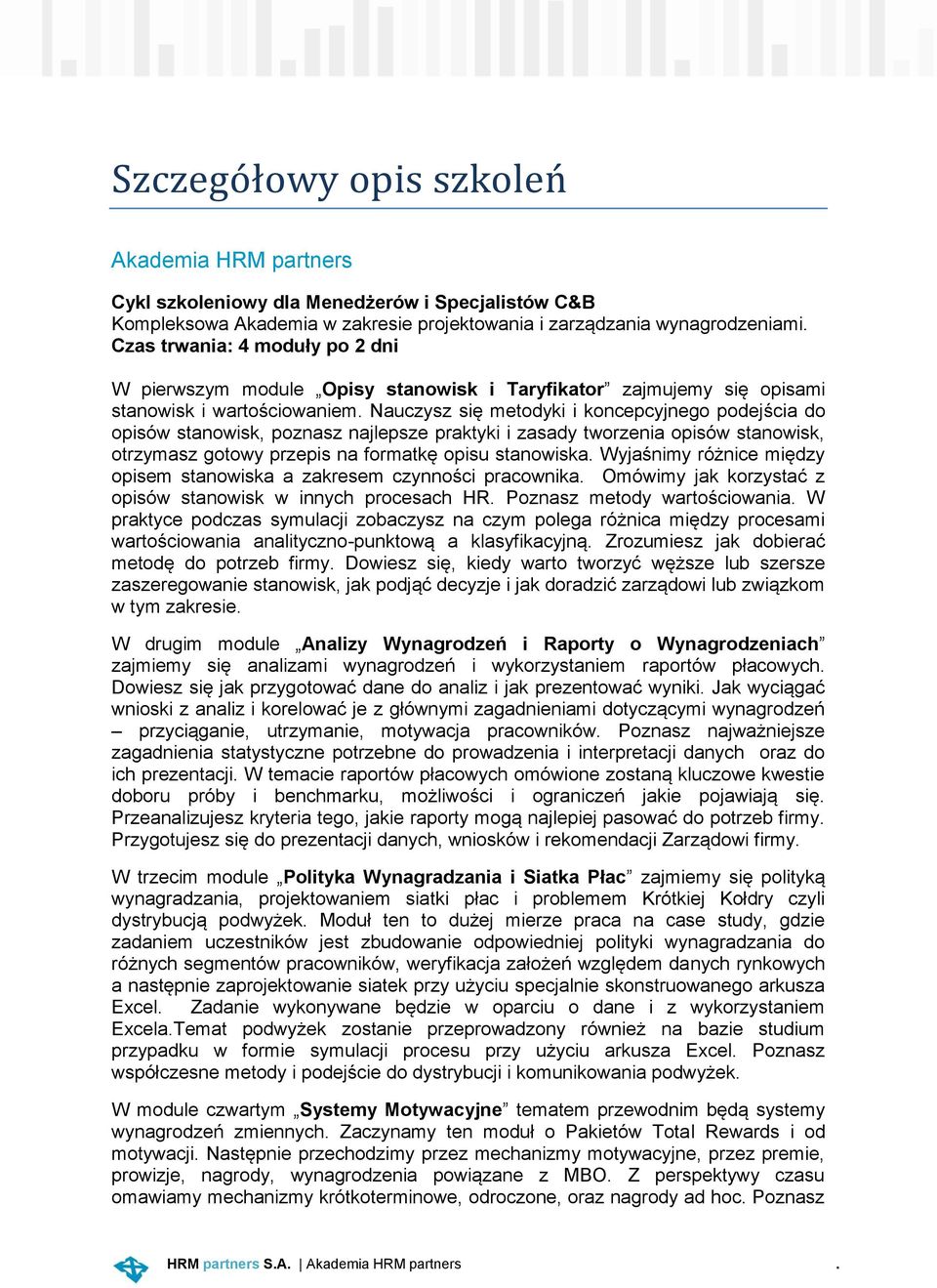 Nauczysz się metodyki i koncepcyjnego podejścia do opisów stanowisk, poznasz najlepsze praktyki i zasady tworzenia opisów stanowisk, otrzymasz gotowy przepis na formatkę opisu stanowiska.