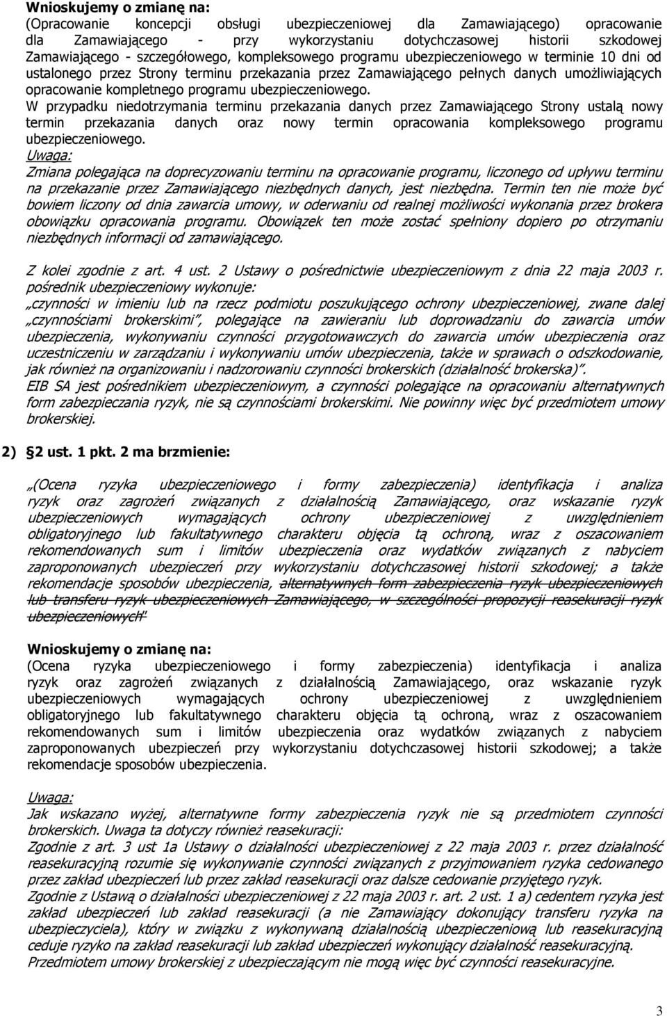 W przypadku niedotrzymania terminu przekazania danych przez Zamawiającego Strony ustalą nowy termin przekazania danych oraz nowy termin opracowania kompleksowego programu ubezpieczeniowego.