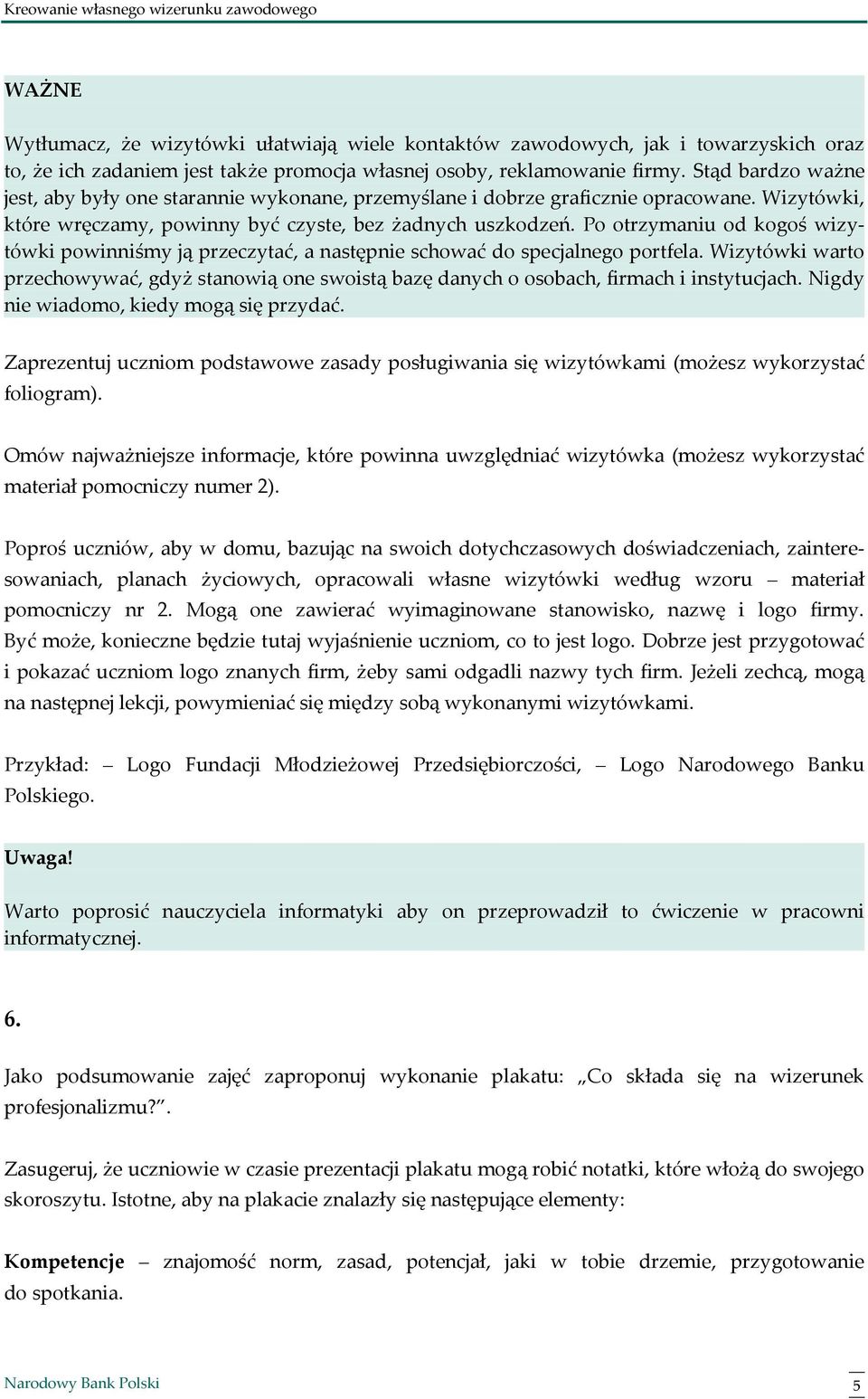 Po otrzymaniu od kogoś wizytówki powinniśmy ją przeczytać, a następnie schować do specjalnego portfela.