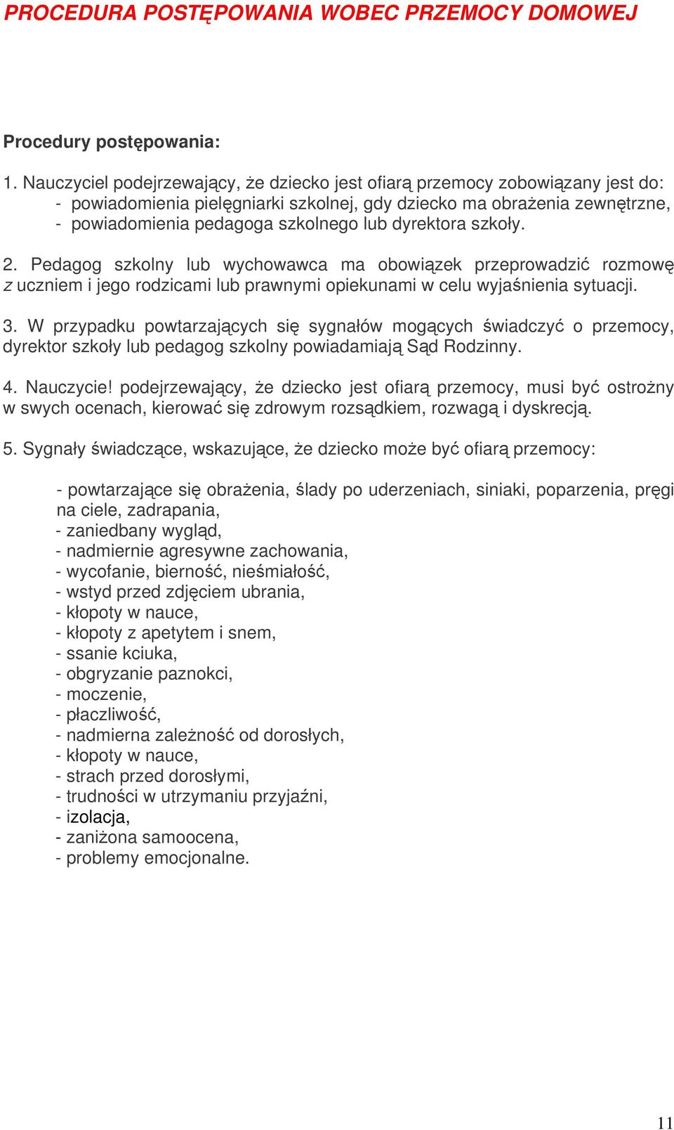 dyrektora szkoły. 2. Pedagog szkolny lub wychowawca ma obowiązek przeprowadzić rozmowę z uczniem i jego rodzicami lub prawnymi opiekunami w celu wyjaśnienia sytuacji. 3.
