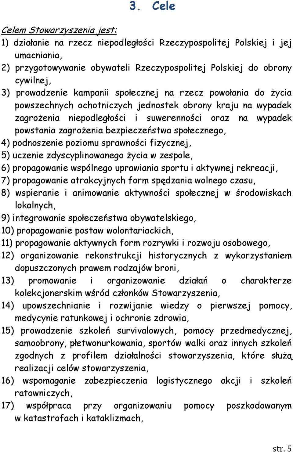 bezpieczeństwa społecznego, 4) podnoszenie poziomu sprawności fizycznej, 5) uczenie zdyscyplinowanego życia w zespole, 6) propagowanie wspólnego uprawiania sportu i aktywnej rekreacji, 7)