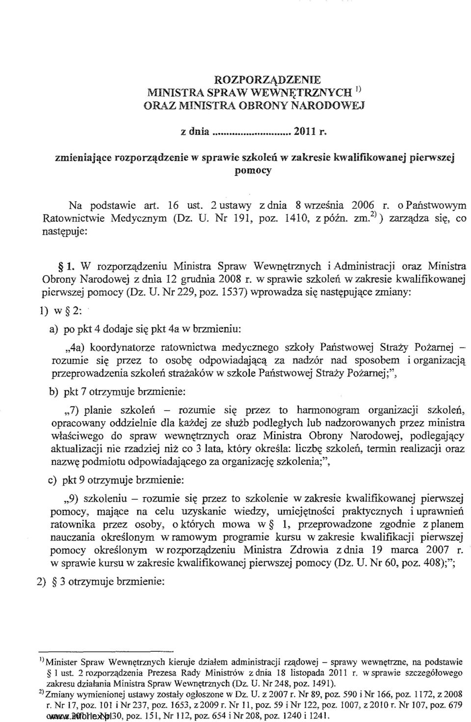 W rozporządzeniu Ministra Spraw Wewnętrznych i Administracji oraz Ministra Obrony Narodowej z dnia 12 grudnia 2008 r. w sprawie szkoleń w zakresie kwalifikowanej pierwszej pomocy (Dz. U. Nr 229, poz.