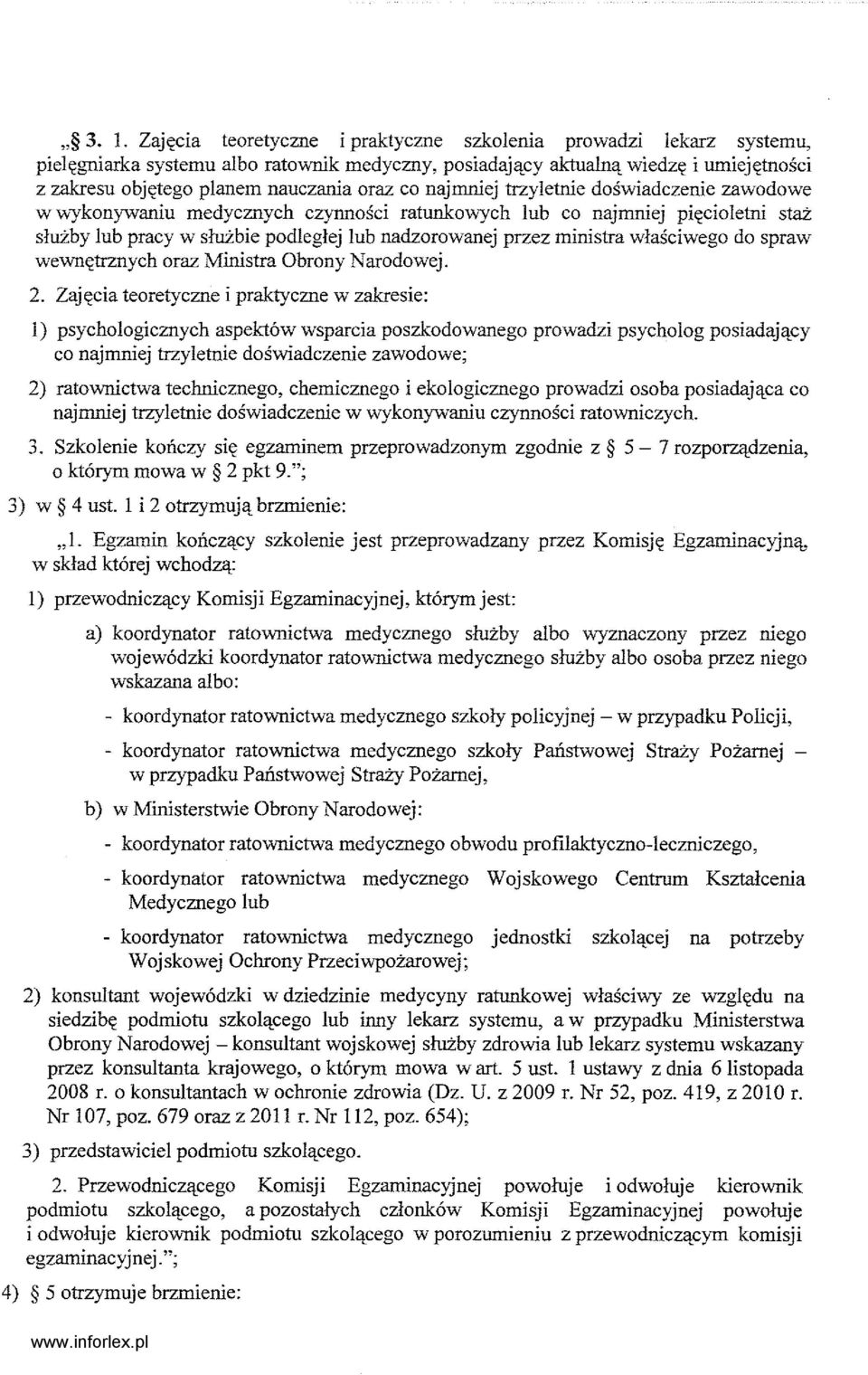 najmniej trzyletnie doświadczenie zawodowe w \Vykonywaniu medycznych czynności ratunkowych lub co najmniej pięcioletni staż służby lub pracy w służbie podległej lub nadzorowanej przez ministra