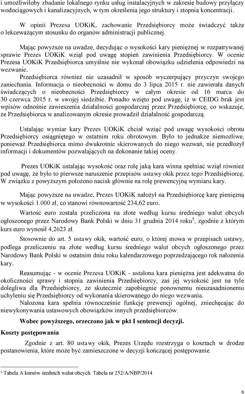 Mając powyższe na uwadze, decydując o wysokości kary pieniężnej w rozpatrywanej sprawie Prezes UOKiK wziął pod uwagę stopień zawinienia Przedsiębiorcy.