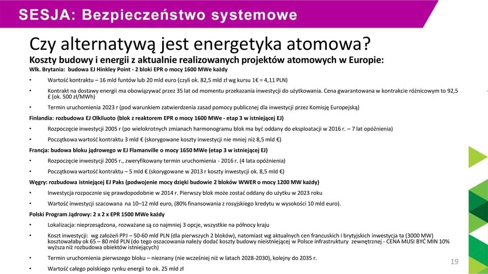 82,5 mld zł wg kursu 1 = 4,11 PLN) Kontrakt na dostawy energii ma obowiązywać przez 35 lat od momentu przekazania inwestycji do użytkowania. Cena gwarantowana w kontrakcie różnicowym to 92,5 (ok.
