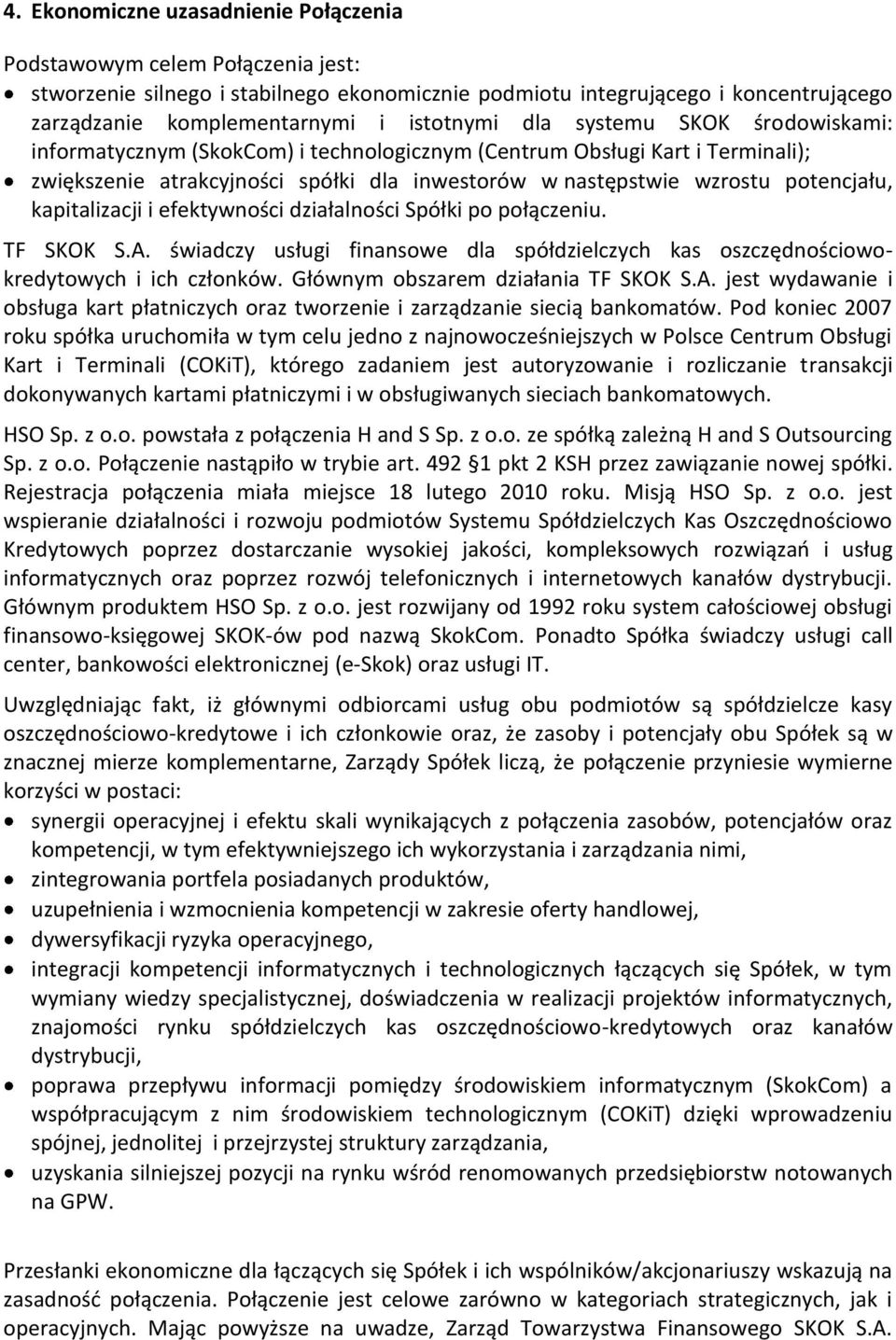 potencjału, kapitalizacji i efektywności działalności Spółki po połączeniu. TF SKOK S.A. świadczy usługi finansowe dla spółdzielczych kas oszczędnościowokredytowych i ich członków.