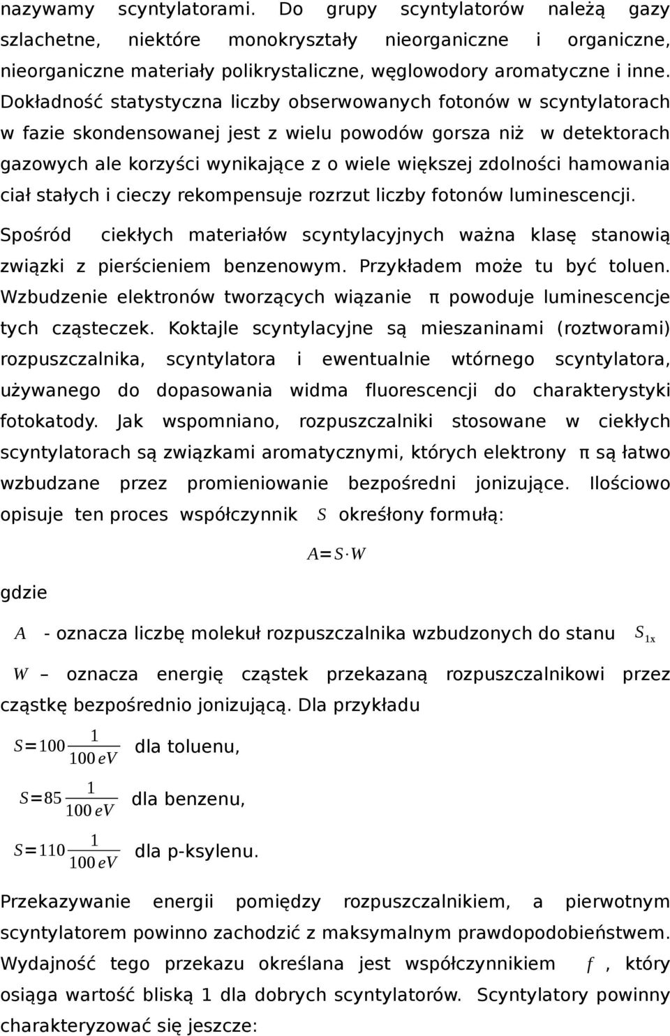 zdolności hamowania ciał stałych i cieczy rekompensuje rozrzut liczby fotonów luminescencji. Spośród ciekłych materiałów scyntylacyjnych ważna klasę stanowią związki z pierścieniem benzenowym.
