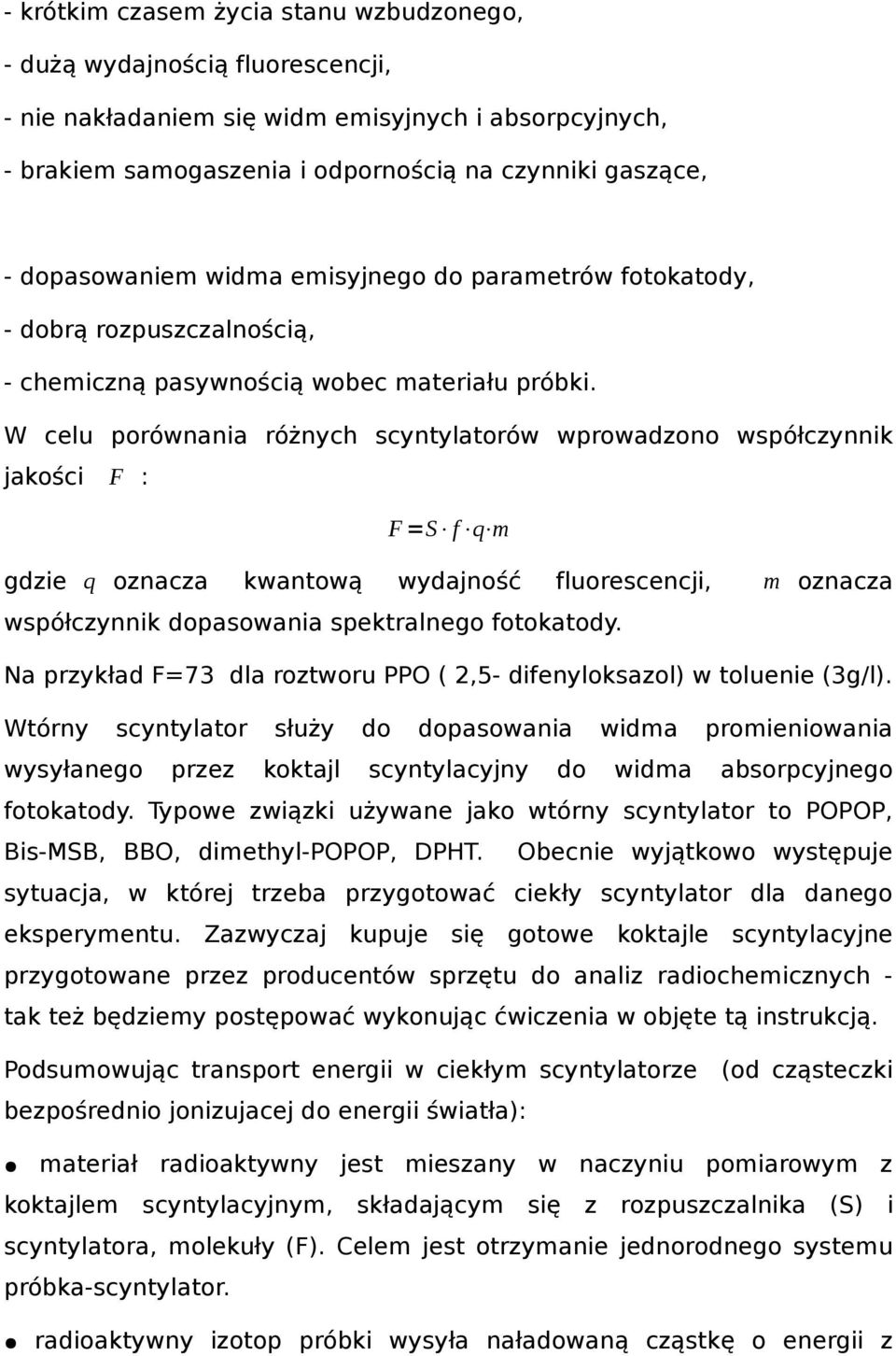 W celu porównania różnych scyntylatorów wprowadzono współczynnik jakości F : F =S f q m gdzie q oznacza kwantową wydajność fluorescencji, m oznacza współczynnik dopasowania spektralnego fotokatody.
