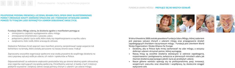 Fundacja Udaru Mózgu wierzy, że działania zgodne z manifestem pomogą w: zmniejszeniu częstości występowania udaru mózgu zmniejszenie śmiertelności z powodu udaru polepszeniu jakości życia osób, które