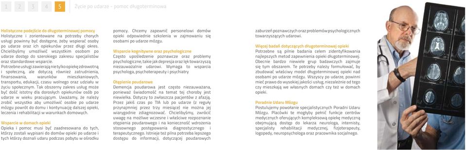 Potrzebne usługi zawierają nie tylko opiekę zdrowotną i społeczną, ale dotyczą również zatrudnienia, finansowania, warunków mieszkaniowych, transportu, edukacji, czasu wolnego oraz udziału w życiu