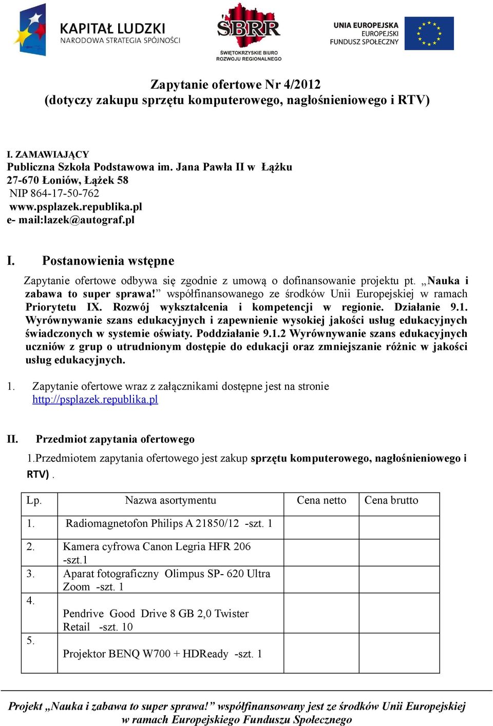 Postanowienia wstępne Zapytanie ofertowe odbywa się zgodnie z umową o dofinansowanie projektu pt. Nauka i zabawa to super sprawa!