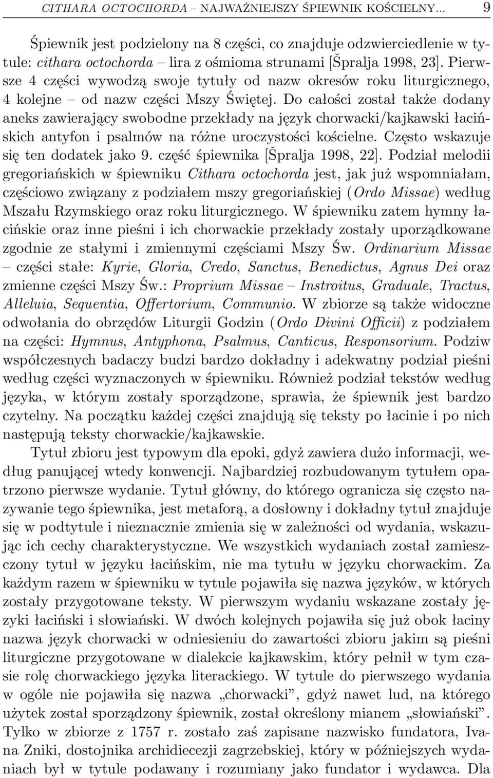 docałościzostałtakżedodany aneks zawierający swobodne przekłady na język chorwacki/kajkawski łacińskich antyfon i psalmów na różne uroczystości kościelne. Często wskazuje siętendodatekjako9.