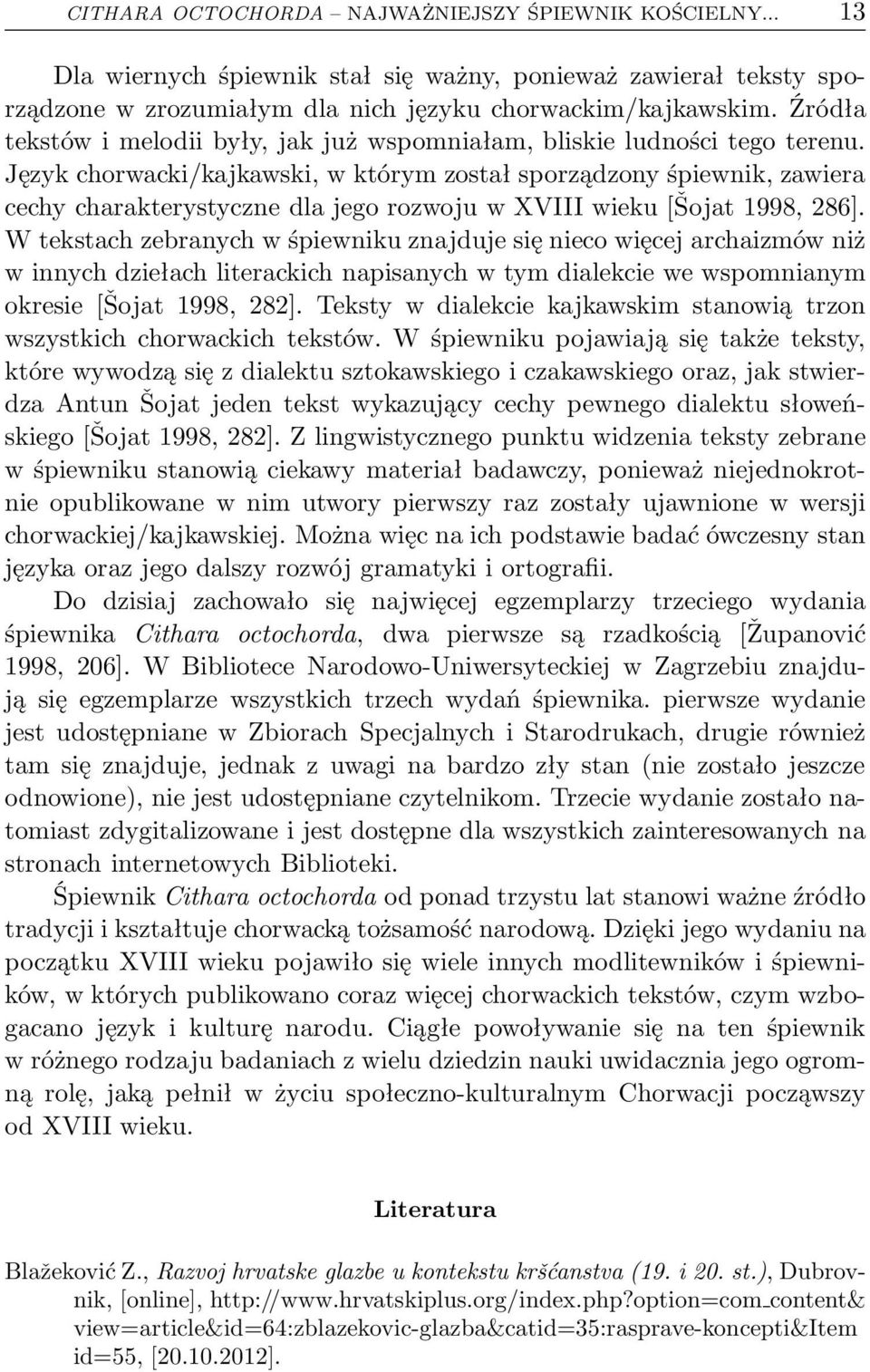 Język chorwacki/kajkawski, w którym został sporządzony śpiewnik, zawiera cechycharakterystycznedlajegorozwojuwxviiiwieku[šojat1998,286].