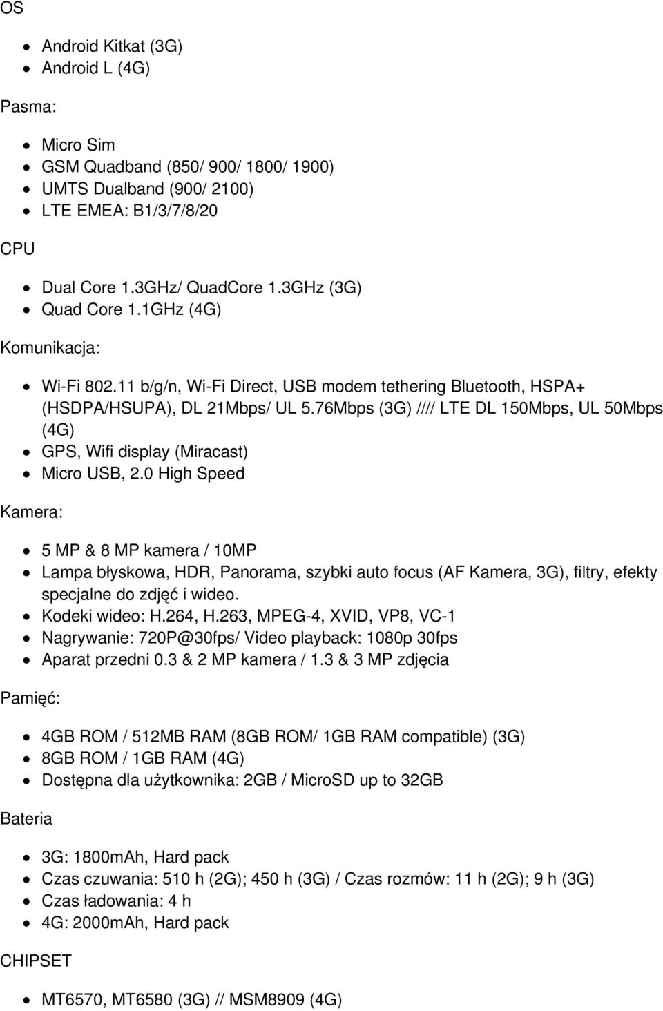 76Mbps (3G) //// LTE DL 150Mbps, UL 50Mbps (4G) GPS, Wifi display (Miracast) Micro USB, 2.