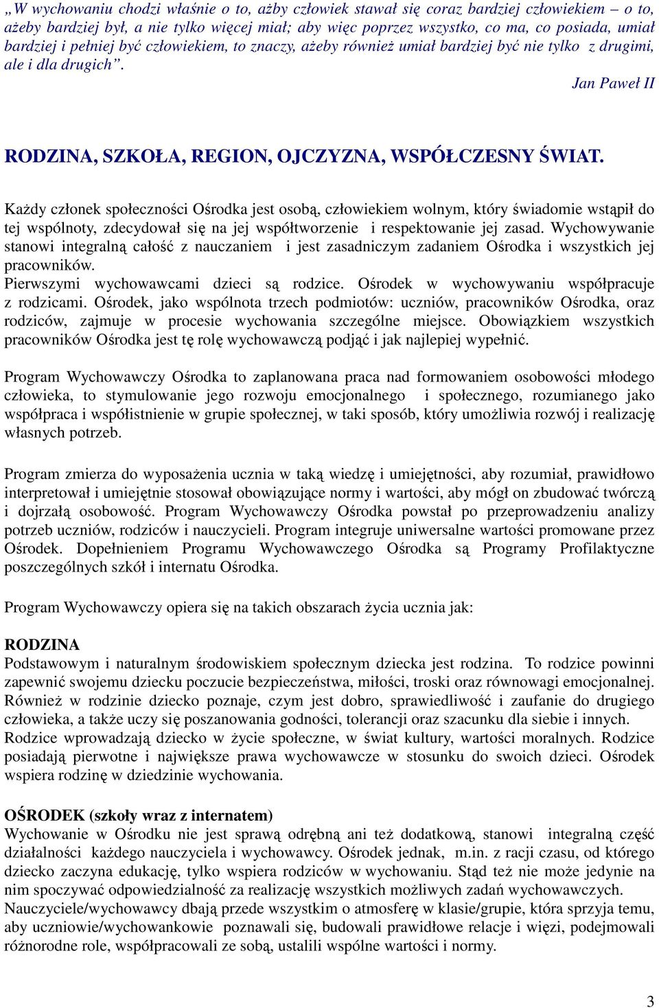 Każdy członek społeczności Ośrodka jest osobą, człowiekiem wolnym, który świadomie wstąpił do tej wspólnoty, zdecydował się na jej współtworzenie i respektowanie jej zasad.