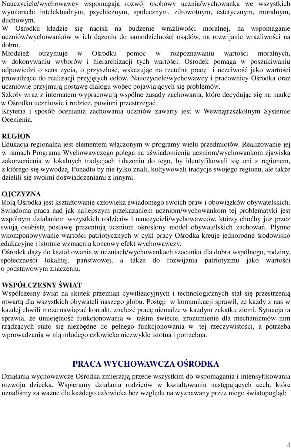 Młodzież otrzymuje w Ośrodku pomoc w rozpoznawaniu wartości moralnych, w dokonywaniu wyborów i hierarchizacji tych wartości.