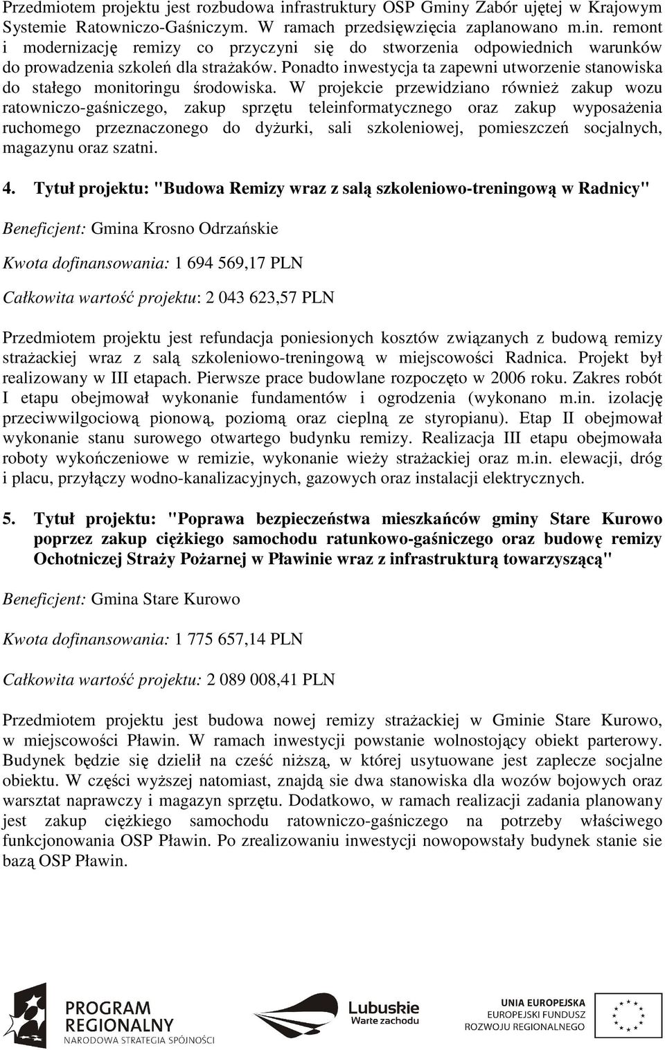 W projekcie przewidziano również zakup wozu ratowniczo-gaśniczego, zakup sprzętu teleinformatycznego oraz zakup wyposażenia ruchomego przeznaczonego do dyżurki, sali szkoleniowej, pomieszczeń