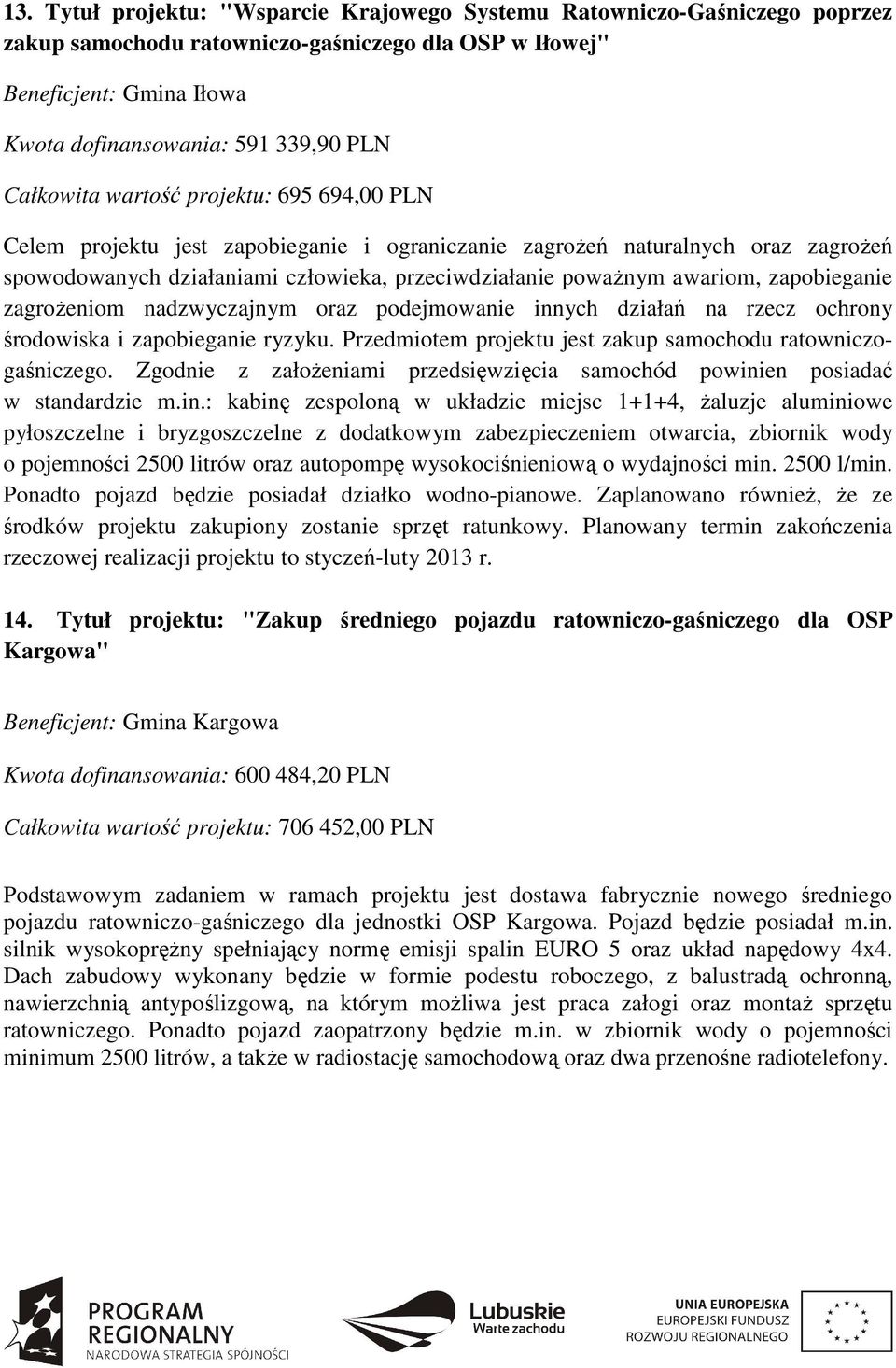 zapobieganie zagrożeniom nadzwyczajnym oraz podejmowanie innych działań na rzecz ochrony środowiska i zapobieganie ryzyku. Przedmiotem projektu jest zakup samochodu ratowniczogaśniczego.